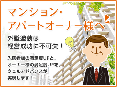 マンション・アパートオーナー様へ 外壁塗装は経営成功に不可欠！入居者様の満足度UPと、オーナー様の満足度UPを、ウェルアドバンスが 実現します！